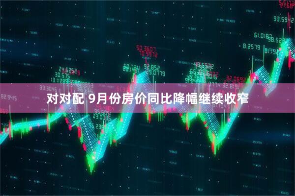 对对配 9月份房价同比降幅继续收窄