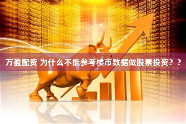 万盈配资 为什么不能参考楼市数据做股票投资？？